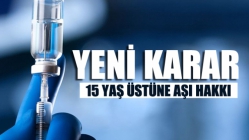 Yeni Karar: 15 Yaş Üstüne Aşı Hakkı