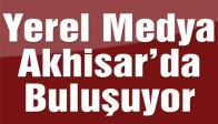 Yerel Medya Akhisar'da Buluşuyor