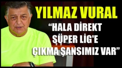 Yılmaz Vural: Hala direkt Süper Lig'e çıkma şansımız var