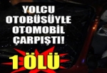 YOLCU OTOBÜSÜYLE OTOMOBİL ÇARPIŞTI: 1 ÖLÜ