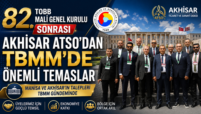 TOBB 82. Mali Genel Kurulu Sonrası Akhisar ATSO'dan TBMM'de Önemli Temaslar