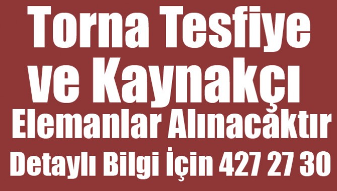Torna Tesfiye ve Kaynakçı Elemanlar Alınacaktır.