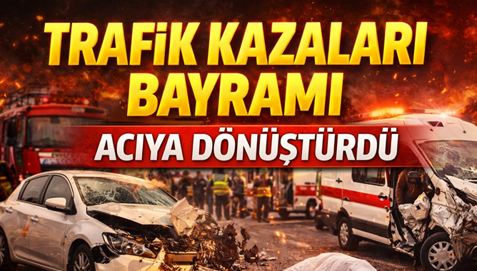 Trafik kazaları bayramı acıya döndürdü