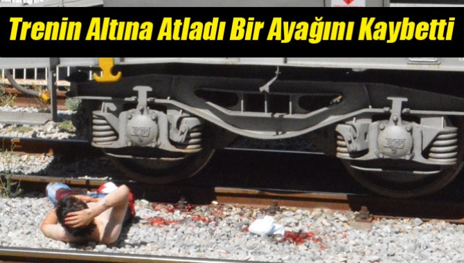 Trenin Altına Atladı Bir Ayağını Kaybetti