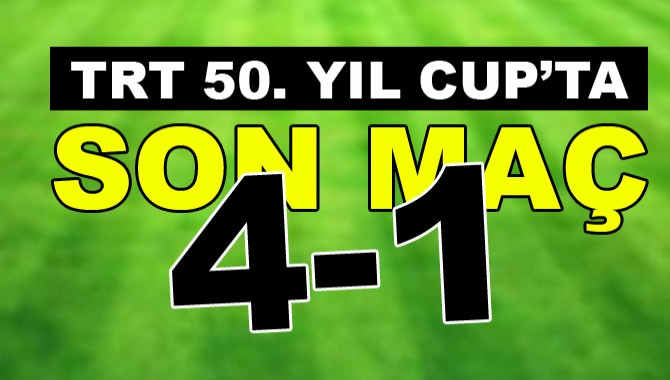 TRT 50. Yıl Cup’ta son maç 4-1