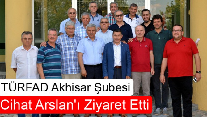 TÜRFAD, Akhisar Şubesi Cihat Arslan'ı Ziyaret Etti