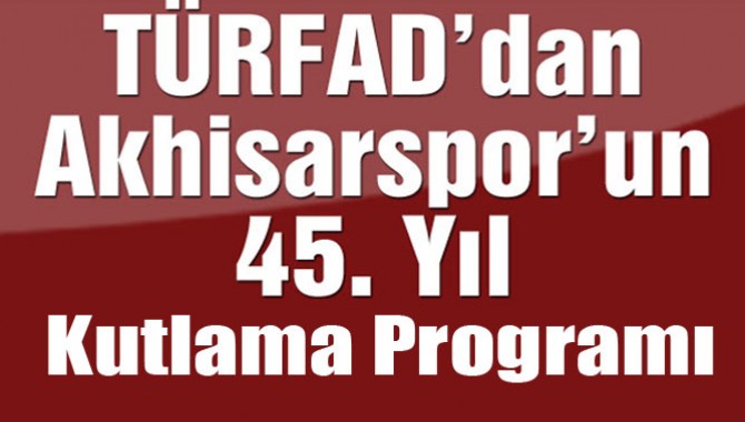 TÜRFAD'tan Akhisarspor'un 45. Yıl Kutlama Programı