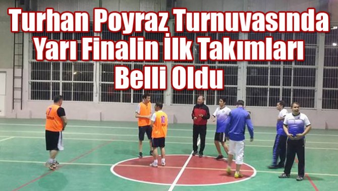 Turhan Poyraz Turnuvasında Yarı Finalin İlk Takımları Belli Oldu
