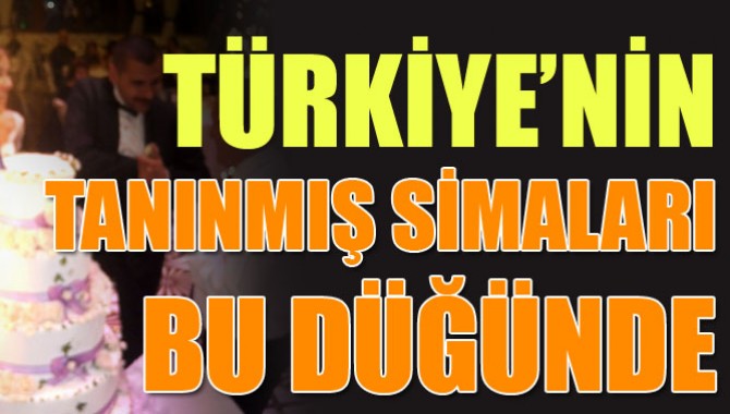 Türkiye’nin Tanınmış Simaları Bu Düğünde