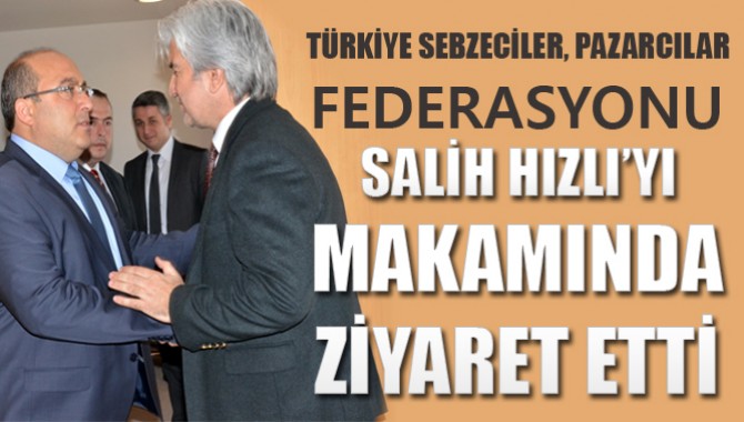 Türkiye Sebzeciler, Pazarcılar Federasyonundan, Belediye Başkanı Salih Hızlı’ya Ziyaret