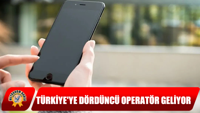 Türkiye'ye Dördüncü Operatör Geliyor