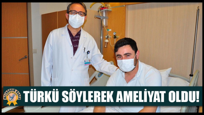 Türkü Söyleyerek Ameliyat Oldu