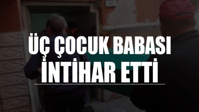 Üç Çocuk Babası İntihar Etti