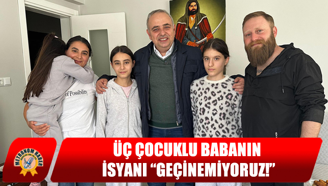 Üç Çocuklu Babanın İsyanı “Geçinemiyoruz!”