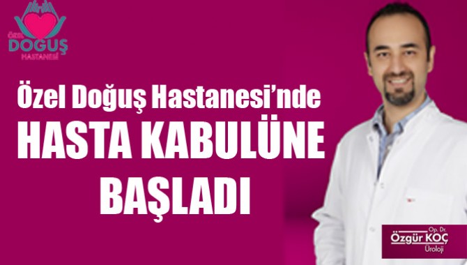 Üroloji Uzmanı Op. Dr. Özgür Koç Özel Doğuş Hastanesi’nde