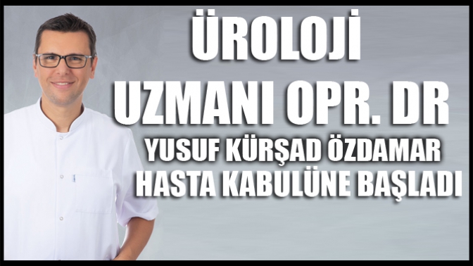 Üroloji Uzmanı Opr. Dr. Yusuf Kürşad Özdamar Hasta Kabulüne Başladı