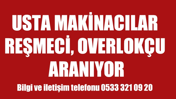 Usta Makinacılar, reşmeci, Overlokçu aranıyor