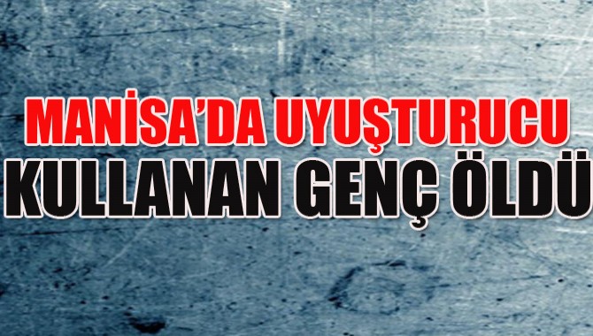 Uyuşturucu Kullanan Genç Öldü