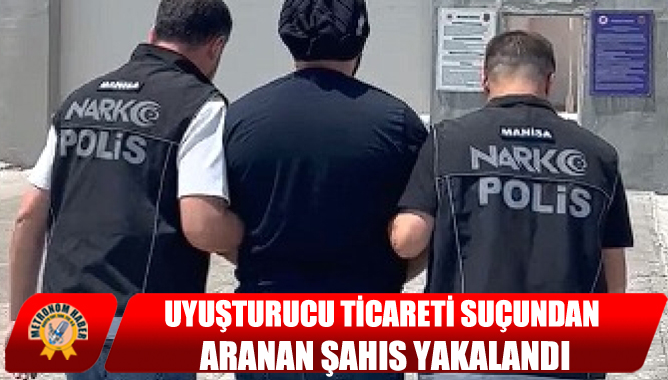 Uyuşturucu Ticareti Suçundan Aranan Şahıs Yakalandı