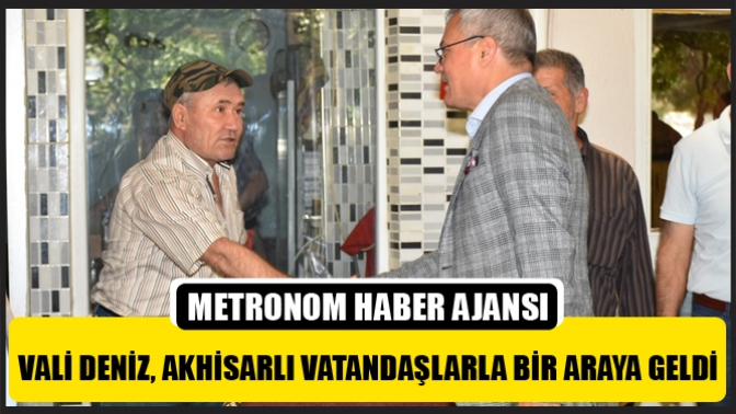 Vali Deniz, Akhisarlı Vatandaşlarla Bir Araya Geldi