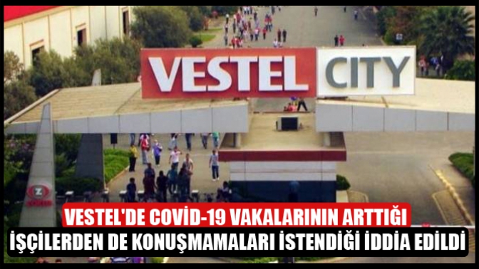 Vestelde Covid-19 Vakalarının Arttığı, İşçilerden De Konuşmamaları İstendiği İddia Edildi