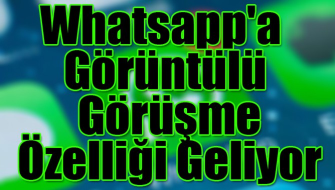 Whatsapp'a görüntülü görüşme özelliği geliyor