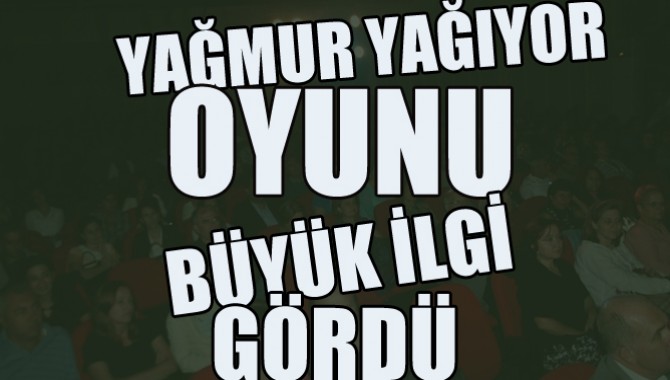 “Yağmur Yağıyor” Oyunu Yoğun İlgi Gördü