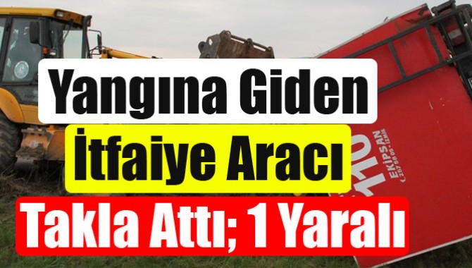 Yangına Giden İtfaiye Aracı Takla Attı; 1 Yaralı