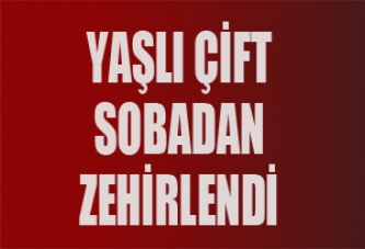 YAŞLI ÇİFT SOBADAN ZEHİRLENDİ