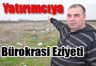 Yatırımcıya Bürokrasi Eziyeti