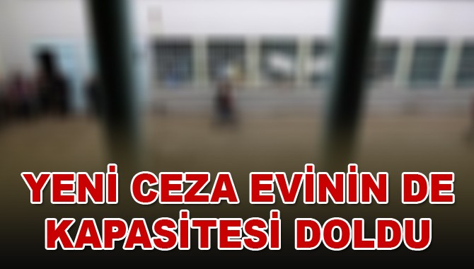 Yeni Cezaevinin de Kapasitesi doldu