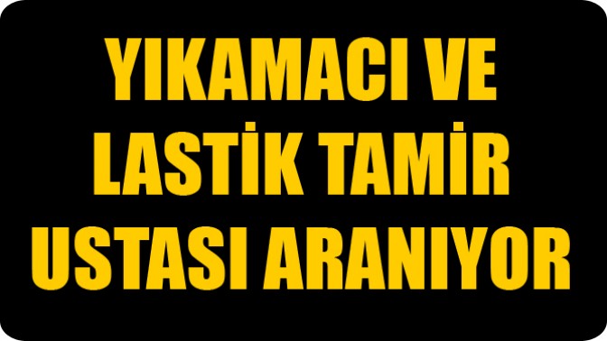 Yıkamacı ve Lastik Tamir Ustaları Aranıyor