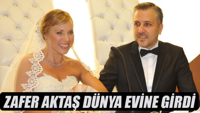 Zafer Aktaş Dünya Evine Girdi