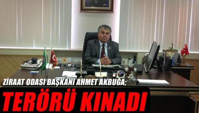 Ziraat Odası Başkanı Ahmet AKbuğa; Terörü Kınadı