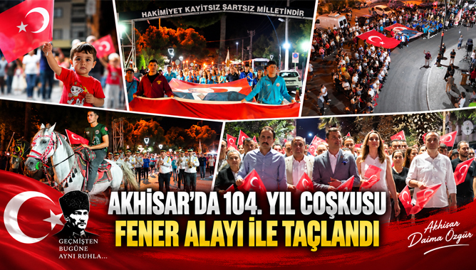 Akhisar’da 104. Yıl Coşkusu Fener Alayı İle Taçlandı
