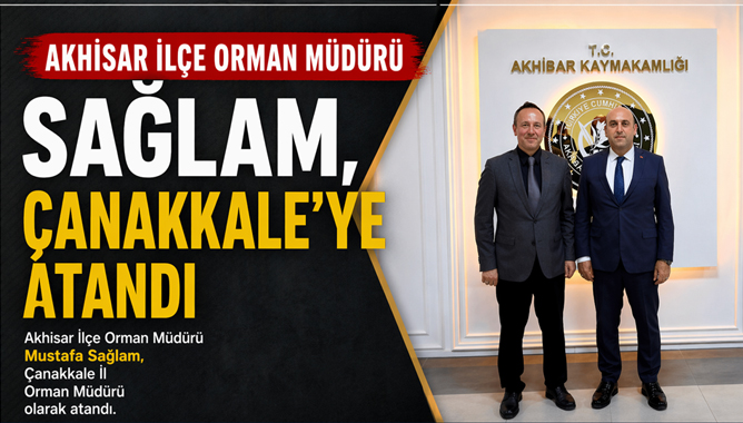 Akhisar İlçe Orman Müdürü Sağlam, Çanakkale’ye Atandı