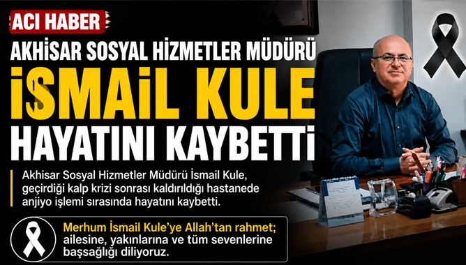 Akhisar Sosyal Hizmetler Müdürü İsmail Kule Hayatını Kaybetti