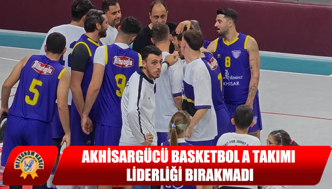 Akhisargücü Basketbol A Takımı Liderliği Bırakmadı
