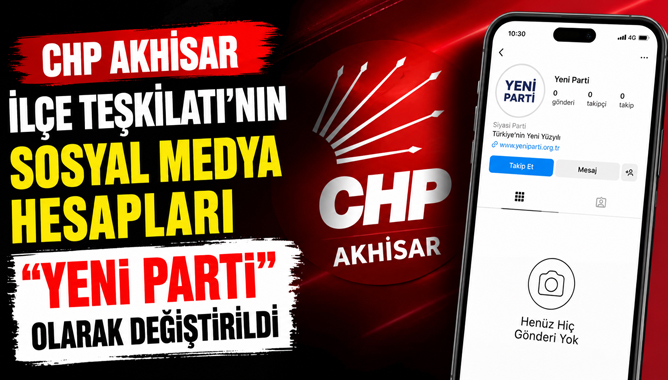 CHP Akhisar İlçe Teşkilatı'nın Sosyal Medya Hesapları "Yeni Parti" Olarak Değiştirildi
