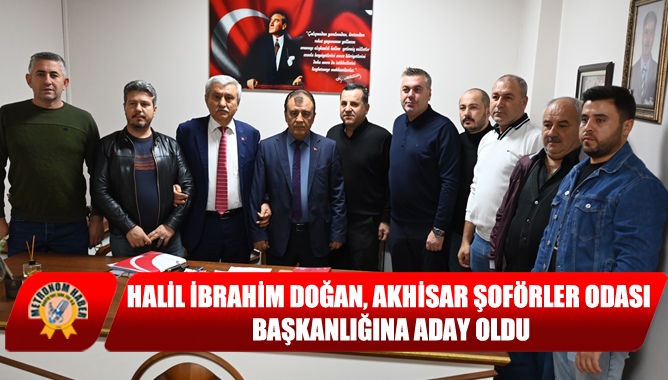 Halil İbrahim Doğan, Akhisar Şoförler Odası Başkanlığına Aday Oldu