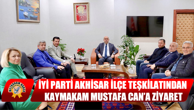 İYİ Parti Akhisar İlçe Teşkilatından Kaymakam Mustafa Can’a Ziyaret
