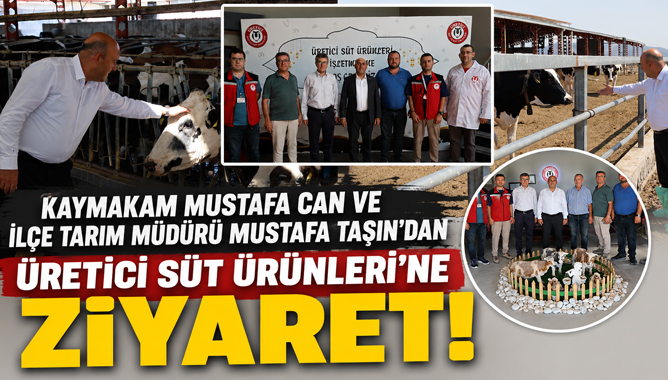 Kaymakam Mustafa Can Ve İlçe Tarım Müdürü Mustafa Taşın'dan Üretici Süt Ürünleri'ne Ziyaret