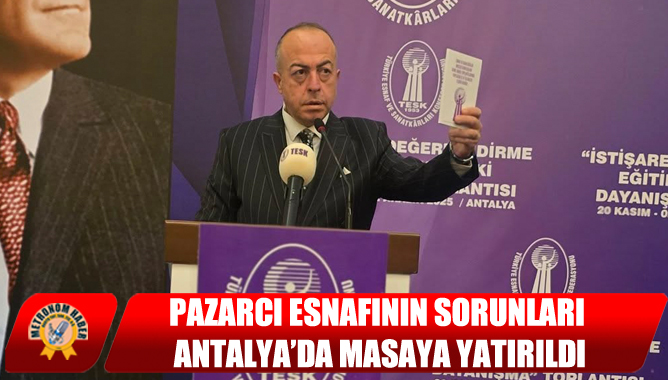 Pazarcı Esnafının Sorunları Antalya’da Masaya Yatırıldı