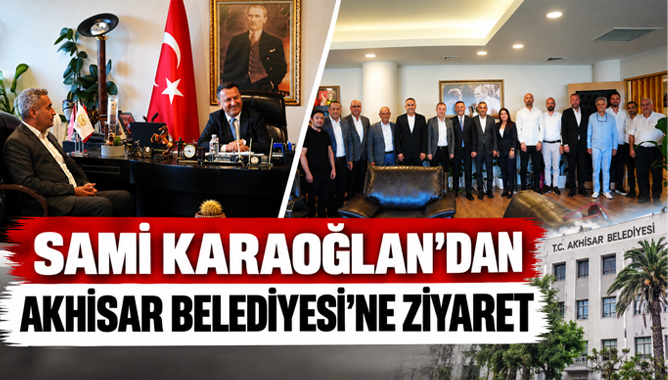 Sami Karaoğlan’dan Akhisar Belediyesi’ne Ziyaret